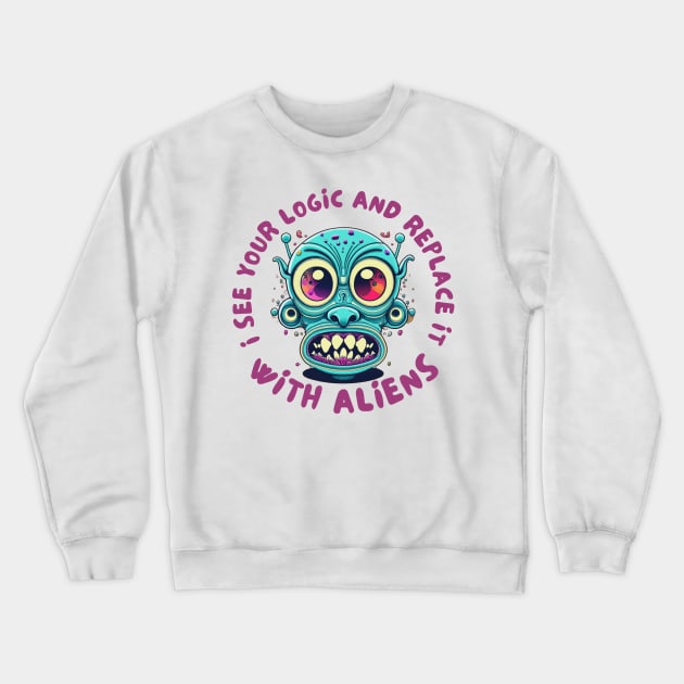 I see your logic and replace it with aliens Crewneck Sweatshirt by IOANNISSKEVAS